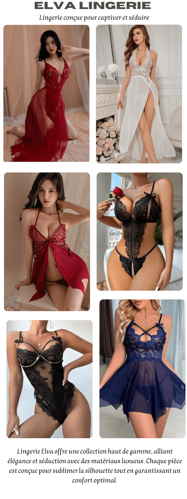 Lingerie Elva offre une collection haut de gamme, alliant élégance et séduction avec des matériaux luxueux. Chaque pièce est conçue pour sublimer la silhouette tout en garantissant un confort opti (1)